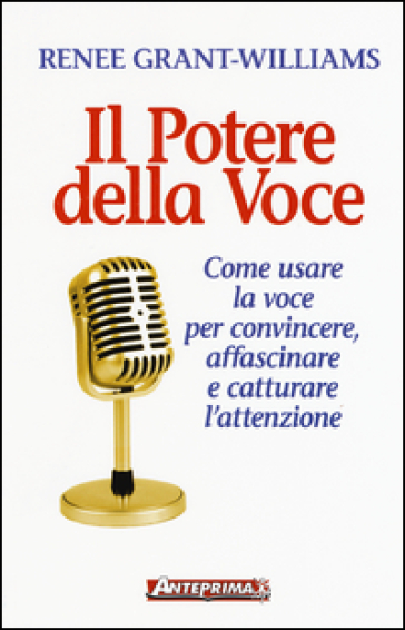 Il potere della voce. Come usare la voce per convincere, affascinare e catturare l'attenzione - Renée Grant Williams