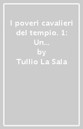 I poveri cavalieri del tempio. 1: Un sogno di onnipotenza