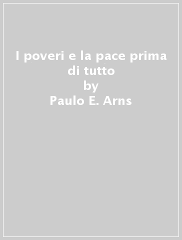 I poveri e la pace prima di tutto - Paulo E. Arns