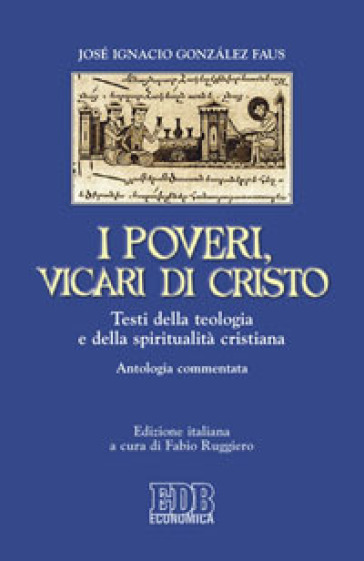 I poveri, vicari di Cristo. Testi della teologia e della spiritualità cristiane. Antologia commentata - José I. Gonzales Faus