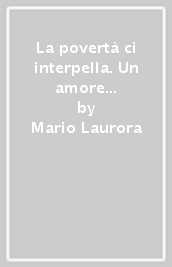 La povertà ci interpella. Un amore preferenziale per i poveri in carità e giustizia