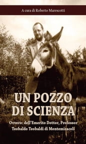 Un pozzo di scienza: ovvero: dell Emerito Dottor, Professor Teobaldo Teobaldi di Montemiracoli