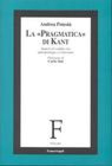 La «pragmatica» di Kant. Saperi al confine tra antropologia e criticismo - Andrea Potestà
