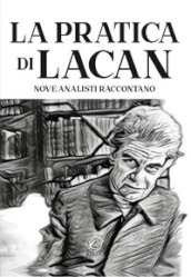 La pratica di Lacan. Nove analisti raccontano