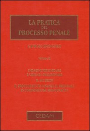 La pratica del processo penale. 2.Indagini preliminari e udienza preliminare. Il giudizio. Il procedimento dinanzi al tribunale in composizione monocratica - Giorgio Spangher