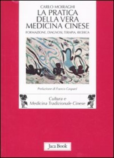 La pratica della vera medicina cinese. Formazione, diagnosi, terapia, ricerca - Carlo Moiraghi