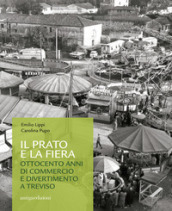 Il prato e la fiera. Ottocento anni di commercio e divertimento a Treviso