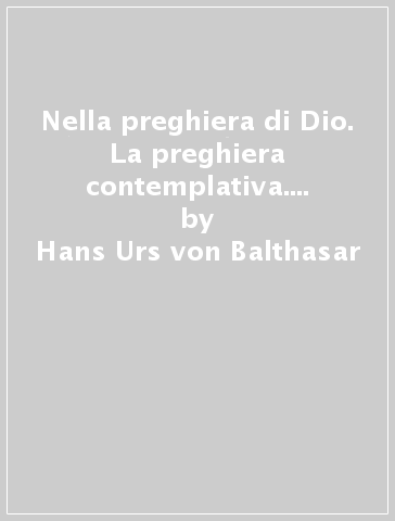 Nella preghiera di Dio. La preghiera contemplativa. Il rosario. Primo sguardo su Adrienne von Speyr. 28. - Hans Urs von Balthasar