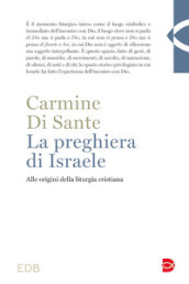 La preghiera di Israele. Alle origini della liturgia cristiana. Nuova ediz.