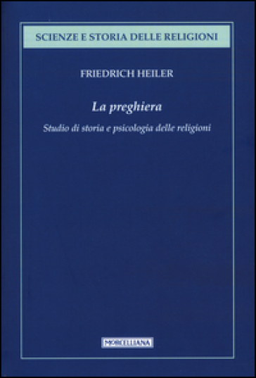 La preghiera. Studio di storia e psicologia delle religioni - Friedrich Heiler