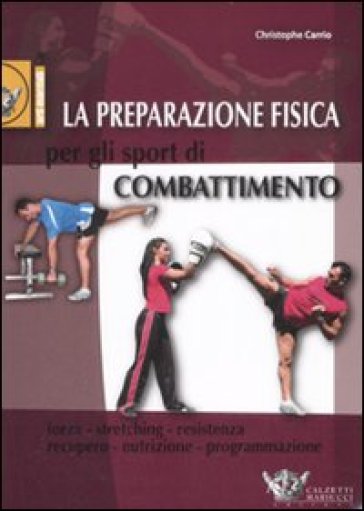 La preparazione fisica per gli sport di combattimento. Ediz. illustrata - Christophe Carrio