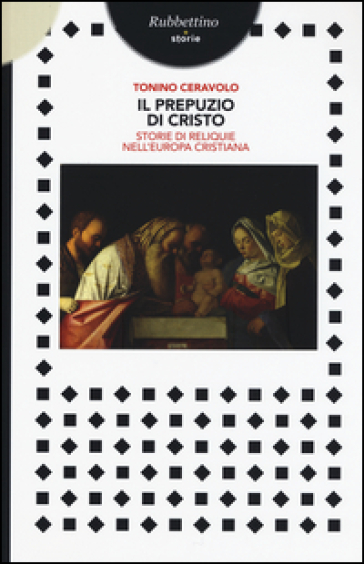 Il prepuzio di Cristo. Storie di reliquie nell'Europa cristiana - Tonino Ceravolo