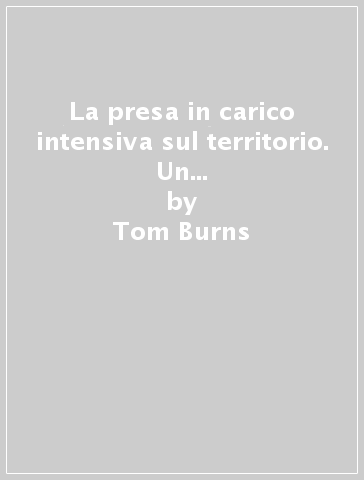 La presa in carico intensiva sul territorio. Un manuale per gli operatori di salute mentale - Tom Burns - Mike Firn