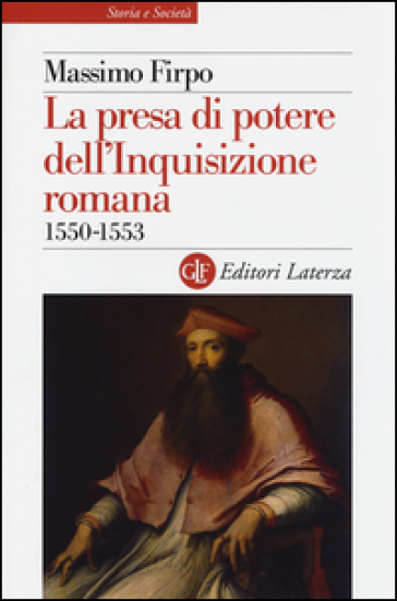 La presa di potere dell'inquisizione romana (1550-1553) - Massimo Firpo