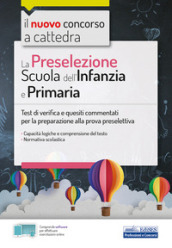 La preselezione del concorso a cattedra Scuola dell Infanzia e Primaria. Quesiti risolti e commentati di logica, comprensione del testo, normativa scolastica. Con software di simulazione