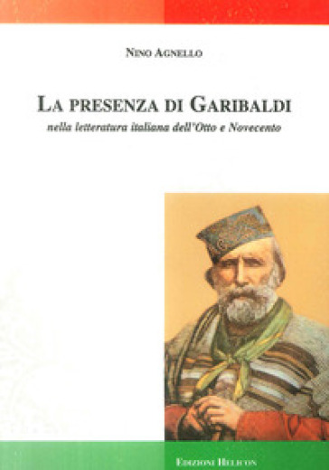 La presenza di Garibaldi nella letteratura italiana dell'Otto e Novecento - Nino Agnello