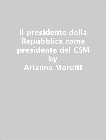 Il presidente della Repubblica come presidente del CSM - Arianna Moretti