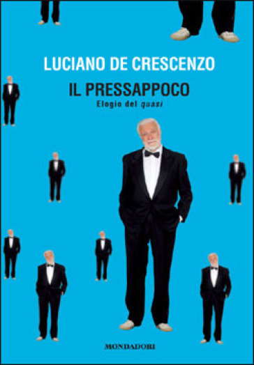 Il pressappoco. Elogio del quasi - Luciano De Crescenzo