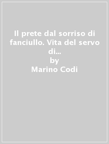 Il prete dal sorriso di fanciullo. Vita del servo di Dio don Giuseppe Quadrio. Sacerdote salesiano (1921-1963) - Marino Codi