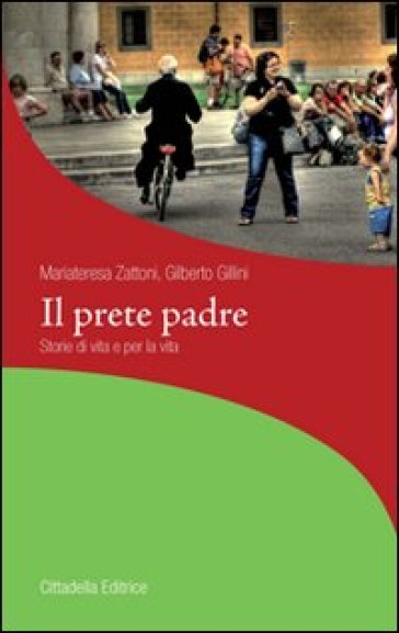 Il prete padre. Storie di vita per la vita - Gilberto Gillini - Mariateresa Zattoni