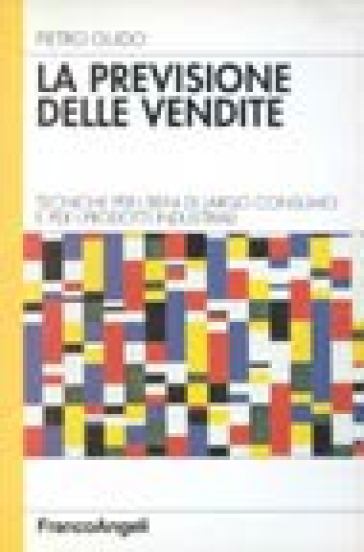 La previsione delle vendite. Tecniche per i beni di largo consumo e per i prodotti industriali - Pietro Guido