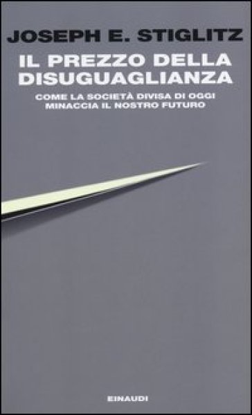 Il prezzo della disuguaglianza. Come la società divisa di oggi minaccia il nostro futuro - Joseph E. Stiglitz