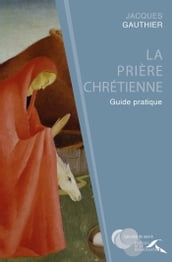 La prière chrétienne - Guide pratique