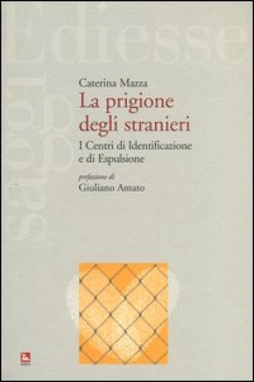 La prigione degli stranieri. I centri di identificazione e di espulsione - Caterina Mazza