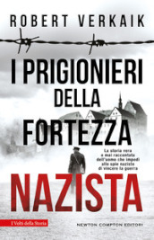 I prigionieri della fortezza nazista. La storia vera e mai raccontata dell uomo che impedì alle spie naziste di vincere la guerra