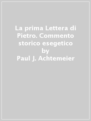 La prima Lettera di Pietro. Commento storico esegetico - Paul J. Achtemeier