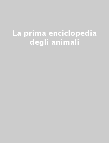 La prima enciclopedia degli animali