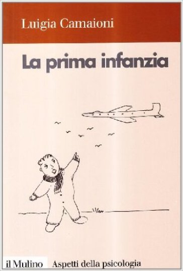 La prima infanzia. Lo sviluppo psicologico nei primi tre anni di vita - Luigia Camaioni