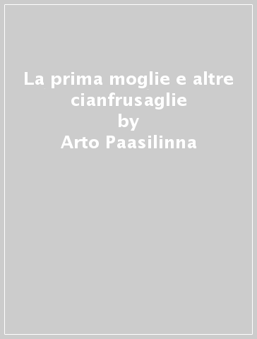 La prima moglie e altre cianfrusaglie - Arto Paasilinna