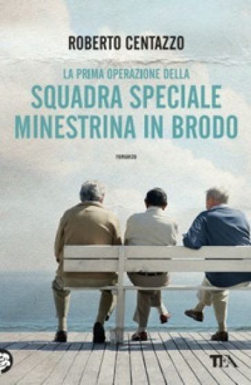 La prima operazione della squadra speciale Minestrina in brodo - Roberto Centazzo