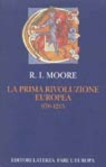 La prima rivoluzione europea. 970-1215 - Roger I. Moore