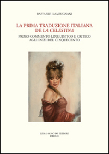 La prima traduzione italiana de «La Celestina». Primo commento linguistico e critico agli inizi del Cinquecento - Raffaele Lampugnani