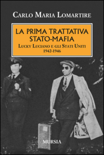 La prima trattativa Stato-mafia. Lucky Luciano e gli Stati Uniti 1942-1946 - Carlo Maria Lomartire