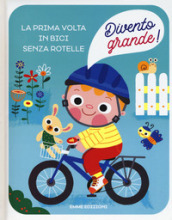 La prima volta in bici senza rotelle. Divento grande! Ediz. a colori