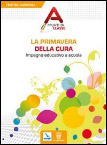 La primavera della cura. Impegno educativo a scuola - Cristina Carnevale