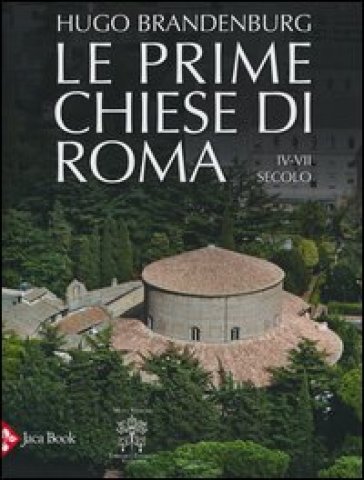 Le prime chiese di Roma. IV-VII secolo - Hugo Brandenburg - Arnaldo Vescovo