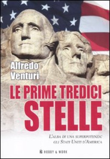 Le prime tredici stelle. L'alba di una superpotenza: gli Stati Uniti d'America - Alfredo Venturi