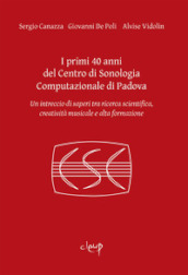 I primi 40 anni del Centro di Sonologia Computazionale di Padova. Un intreccio di saperi tra ricerca scientifica, creatività musicale e alta formazione