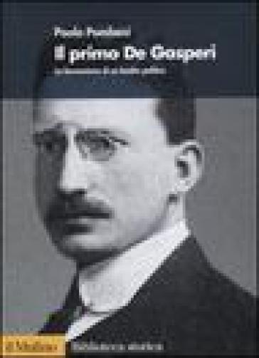 Il primo De Gasperi. La formazione di un leader politico - Paolo Pombeni