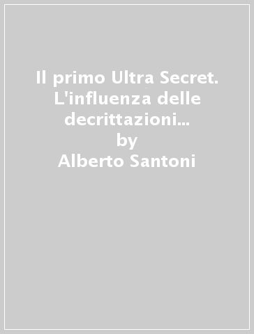 Il primo Ultra Secret. L'influenza delle decrittazioni britanniche sulle operazioni navali della guerra 1914-1918 - Alberto Santoni