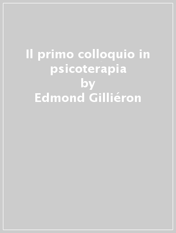Il primo colloquio in psicoterapia - Edmond Gilliéron