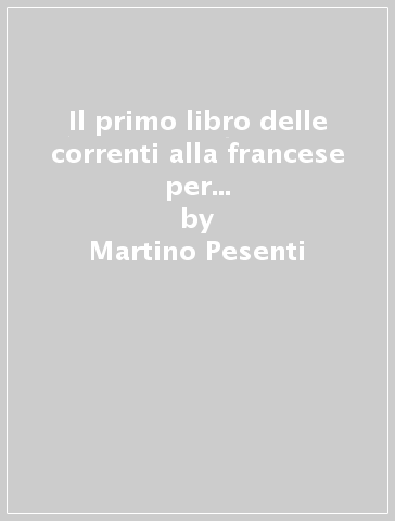 Il primo libro delle correnti alla francese per sonar nel clavicembalo (rist. anast. 1635) - Martino Pesenti