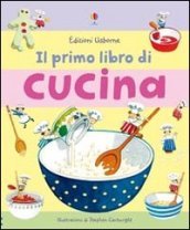 Il primo libro di cucina. Ediz. illustrata