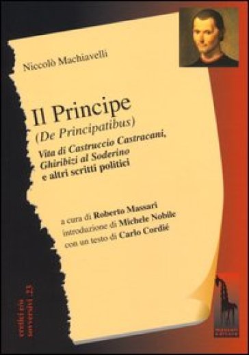 Il principe (De Principatibus)-Vita di Castruccio Castracani-Ghiribizi al Soderino e altri scritti politici - Niccolò Machiavelli