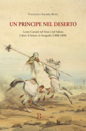 Un principe nel deserto. Leone Caetani nel Sinai e nel Sahara. I diari, le lettere, le fotografie (1888-1890)