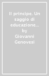 Il principe. Un saggio di educazione politica